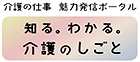 介護の仕事 魅力発信ポータル「知る。わかる。介護のしごと」